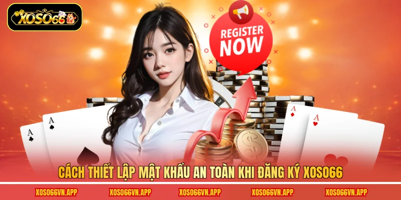 Cách thiết lập mật khẩu an toàn khi đăng ký Xoso66