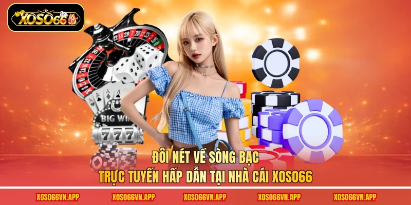 Đôi nét về sòng bạc trực tuyến hấp dẫn tại nhà cái Xoso66
