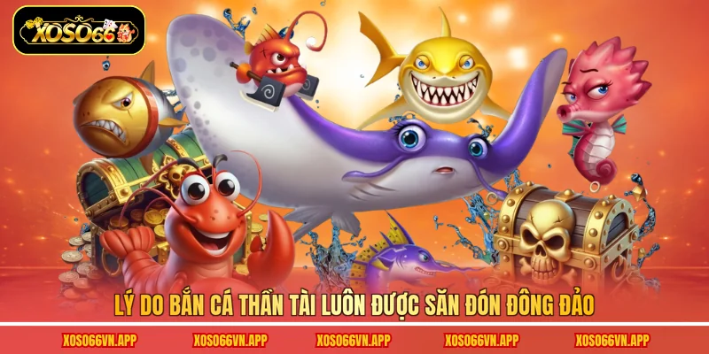 Lý do bắn cá thần tài luôn được săn đón đông đảo