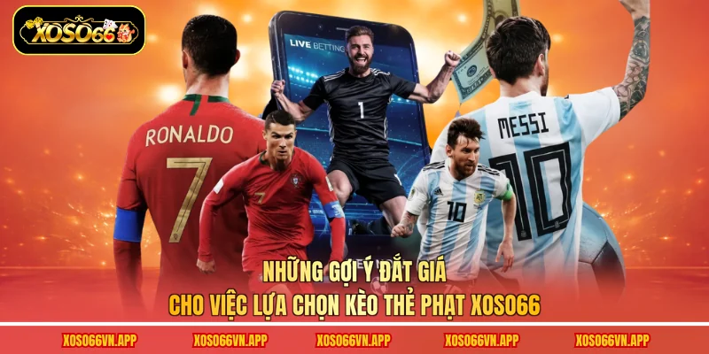 Những gợi ý đắt giá cho việc lựa chọn kèo thẻ phạt Xoso66