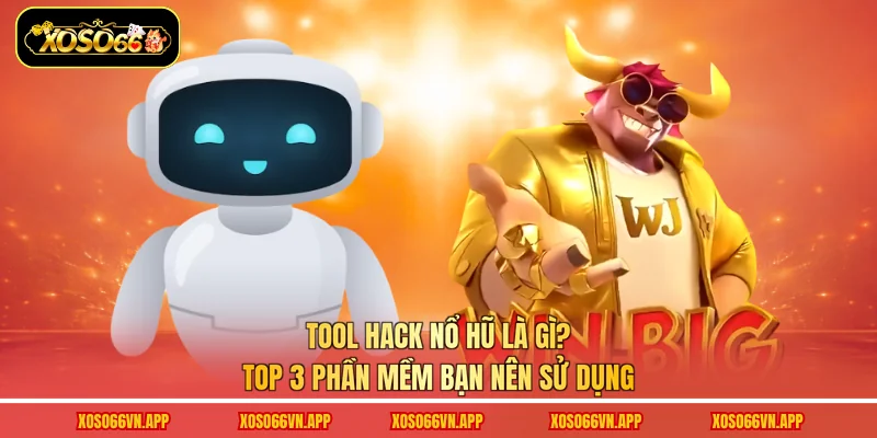 Tool Hack Nổ Hũ Là Gì? Top 3 Phần Mềm Bạn Nên Sử Dụng